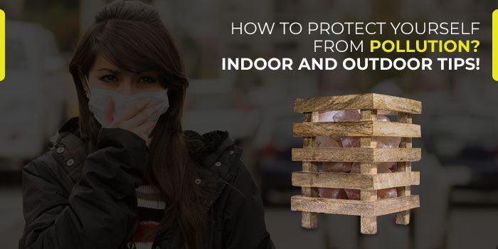 How to protect yourself from pollution? Indoor and Outdoor Tips!