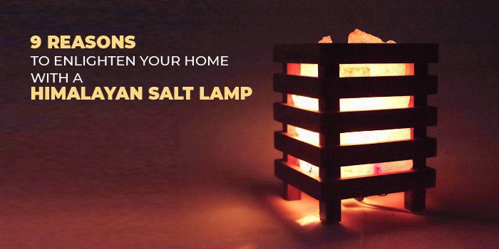 9 Reasons To Enlighten your home with a Himalayan Salt Lamp